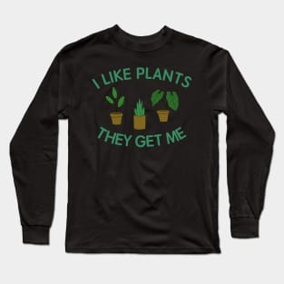 I like plants They get me Long Sleeve T-Shirt